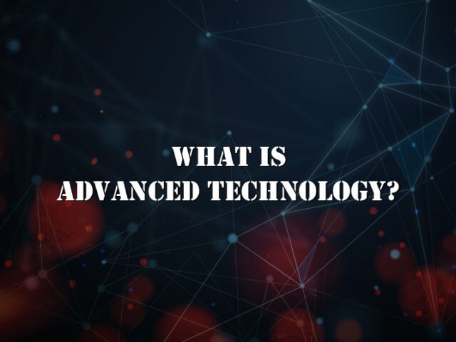 What Is Advanced Technology?