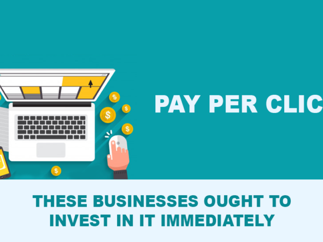 Pay-Per-Click advertising – These businesses ought to invest in it immediately